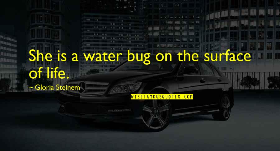 Jabbers Cocoa Quotes By Gloria Steinem: She is a water bug on the surface