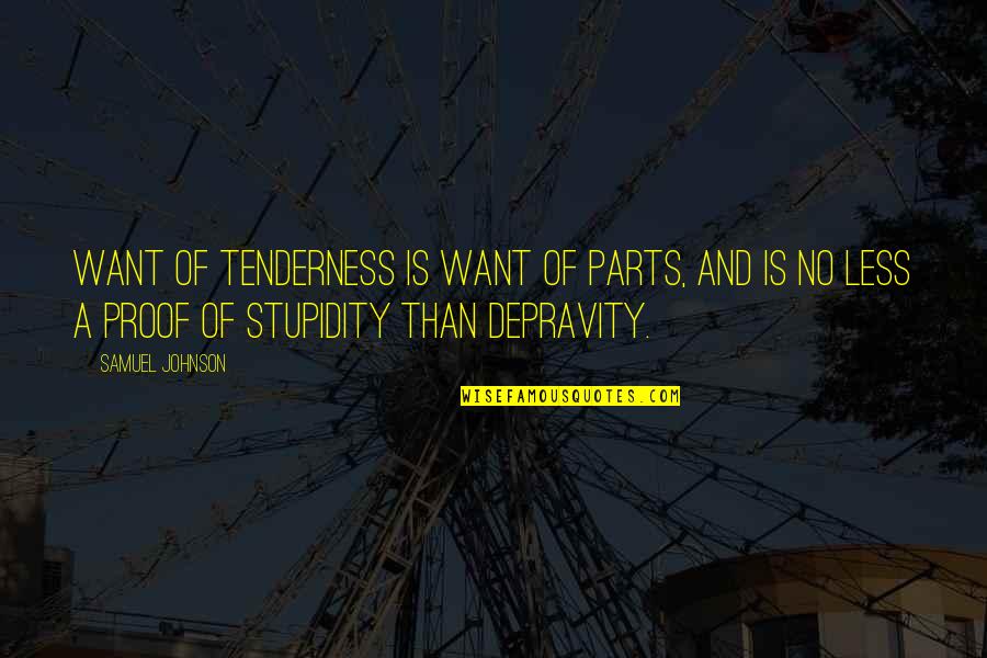 Jabbers Lewisburg Quotes By Samuel Johnson: Want of tenderness is want of parts, and Jabbers Lewisburg Quotes By Samuel Johnson: Want of tenderness is want of parts, and
