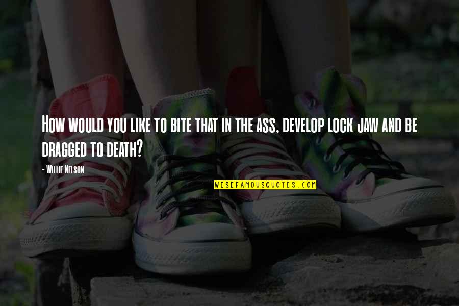 Jabbers Lewisburg Quotes By Willie Nelson: How would you like to bite that in Jabbers Lewisburg Quotes By Willie Nelson: How would you like to bite that in