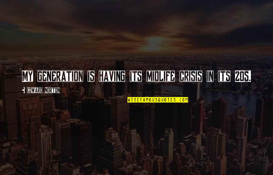 Jabbie Brandon Quotes By Edward Norton: My generation is having its midlife crisis in Jabbie Brandon Quotes By Edward Norton: My generation is having its midlife crisis in
