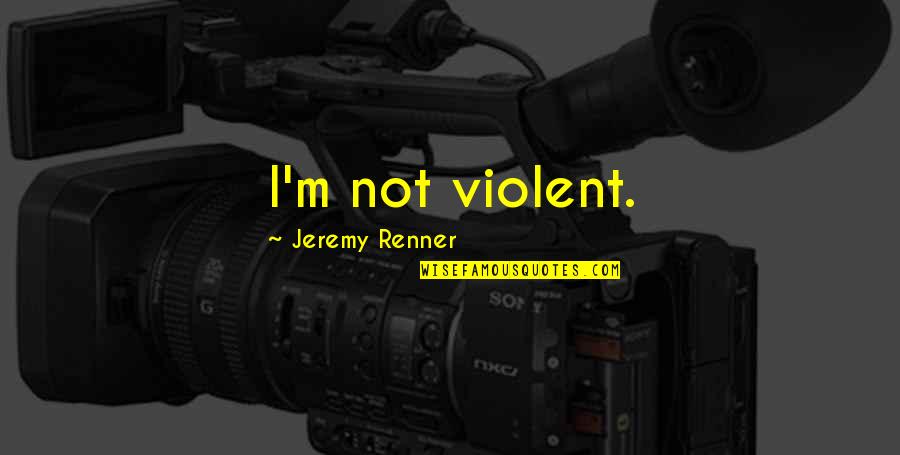 Jabbie Brandon Quotes By Jeremy Renner: I'm not violent. Jabbie Brandon Quotes By Jeremy Renner: I'm not violent.