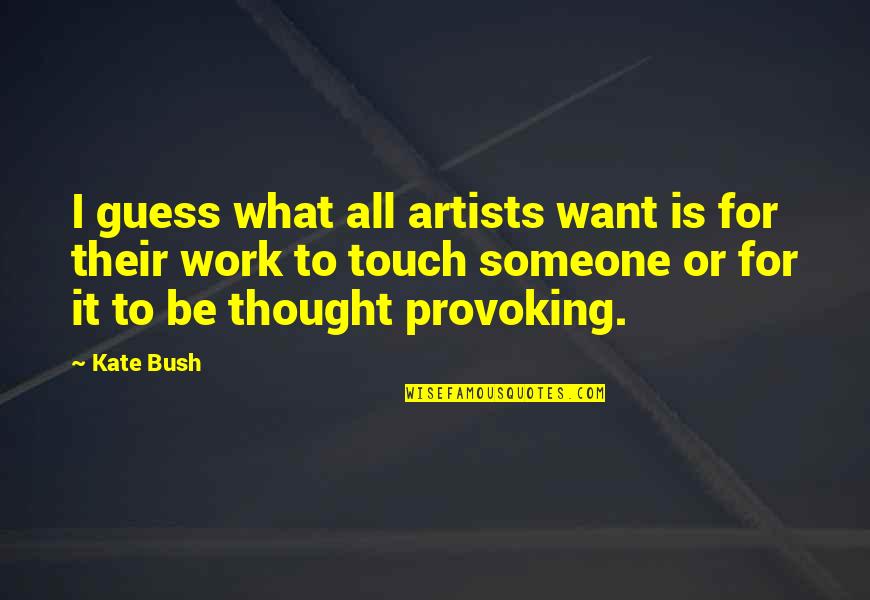 Jabbie Contractor Quotes By Kate Bush: I guess what all artists want is for Jabbie Contractor Quotes By Kate Bush: I guess what all artists want is for