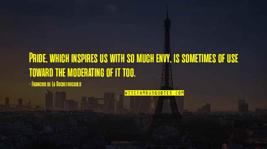 Jabeur Vs Collins Quotes By Francois De La Rochefoucauld: Pride, which inspires us with so much envy,
