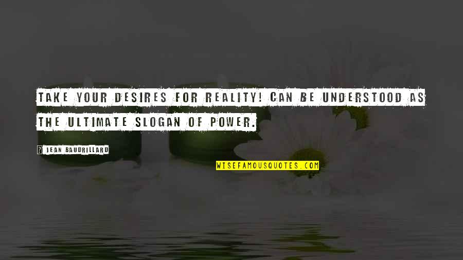 Jabie Conrad Quotes By Jean Baudrillard: Take your desires for reality! can be understood Jabie Conrad Quotes By Jean Baudrillard: Take your desires for reality! can be understood