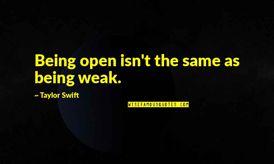 Jabiel Cosme Quotes By Taylor Swift: Being open isn't the same as being weak.