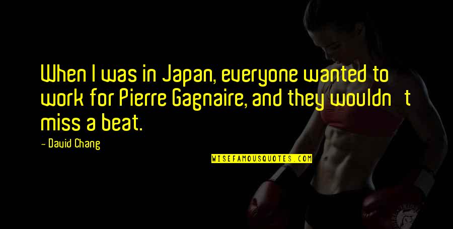 Jabiel Monkey Quotes By David Chang: When I was in Japan, everyone wanted to Jabiel Monkey Quotes By David Chang: When I was in Japan, everyone wanted to