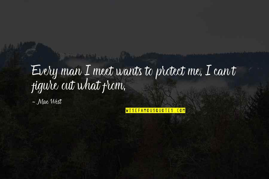 Jabim Quotes By Mae West: Every man I meet wants to protect me.