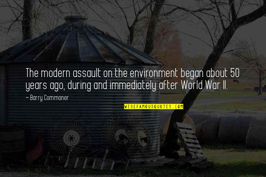 Jabin Taylor Quotes By Barry Commoner: The modern assault on the environment began about Jabin Taylor Quotes By Barry Commoner: The modern assault on the environment began about