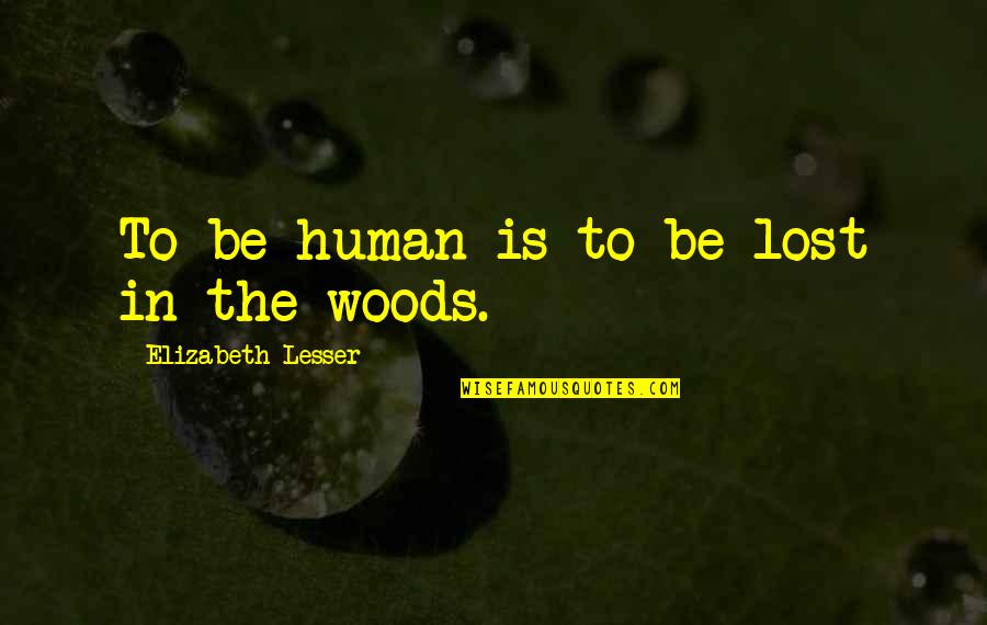Jabin Taylor Quotes By Elizabeth Lesser: To be human is to be lost in Jabin Taylor Quotes By Elizabeth Lesser: To be human is to be lost in