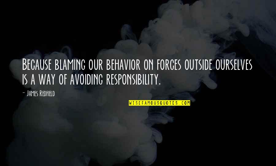 Jabin Taylor Quotes By James Redfield: Because blaming our behavior on forces outside ourselves Jabin Taylor Quotes By James Redfield: Because blaming our behavior on forces outside ourselves