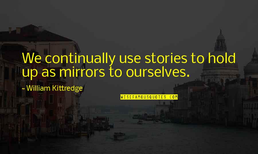 Jabin Taylor Quotes By William Kittredge: We continually use stories to hold up as Jabin Taylor Quotes By William Kittredge: We continually use stories to hold up as