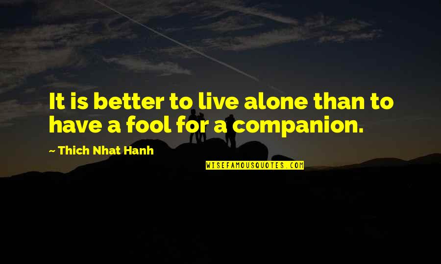 Jabir Ibn Hayyan Famous Quotes By Thich Nhat Hanh: It is better to live alone than to Jabir Ibn Hayyan Famous Quotes By Thich Nhat Hanh: It is better to live alone than to