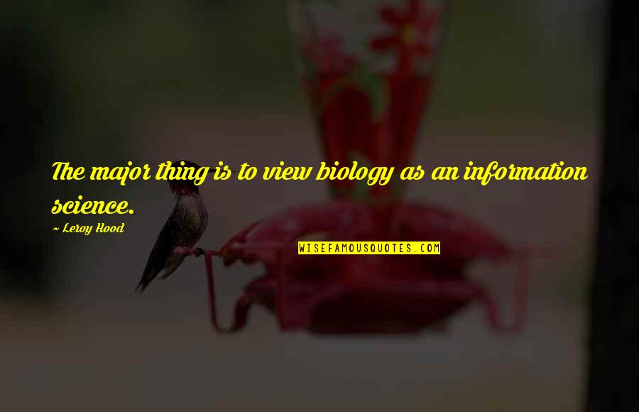 Jablonka Ivan Quotes By Leroy Hood: The major thing is to view biology as