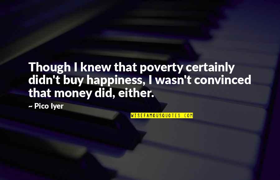 Jablonka Ivan Quotes By Pico Iyer: Though I knew that poverty certainly didn't buy