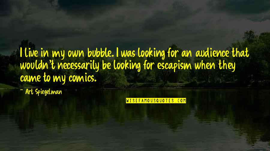 Jablonka Sampion Quotes By Art Spiegelman: I live in my own bubble. I was
