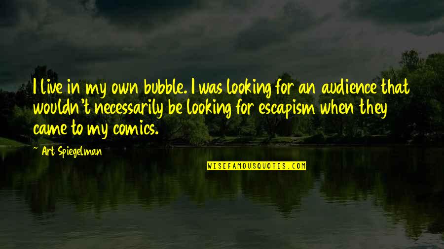 Jablonka Sampion Quotes By Art Spiegelman: I live in my own bubble. I was Jablonka Sampion Quotes By Art Spiegelman: I live in my own bubble. I was