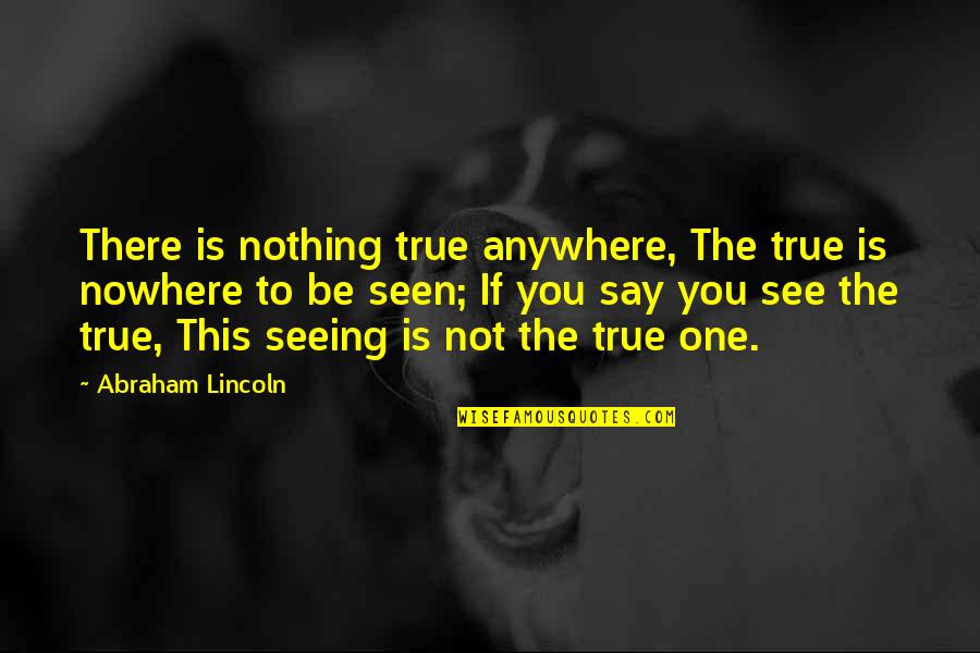 Jablonskis Litai Quotes By Abraham Lincoln: There is nothing true anywhere, The true is