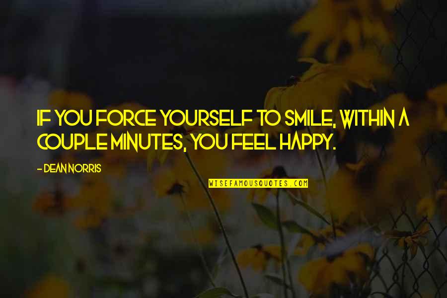 Jablonskis Litai Quotes By Dean Norris: If you force yourself to smile, within a