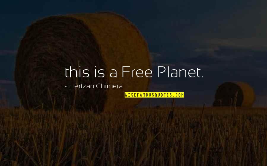 Jablonsky Frekvence Quotes By Hertzan Chimera: this is a Free Planet. Jablonsky Frekvence Quotes By Hertzan Chimera: this is a Free Planet.