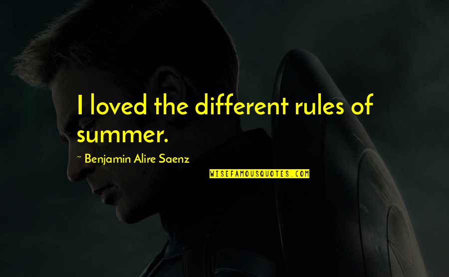 Jablonsky Horatio Quotes By Benjamin Alire Saenz: I loved the different rules of summer. Jablonsky Horatio Quotes By Benjamin Alire Saenz: I loved the different rules of summer.