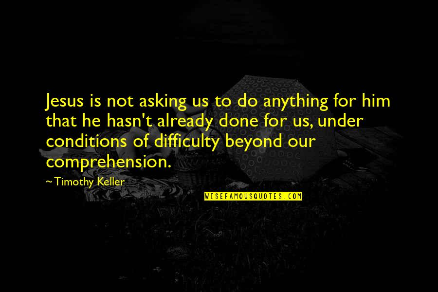 Jablonsky Horatio Quotes By Timothy Keller: Jesus is not asking us to do anything