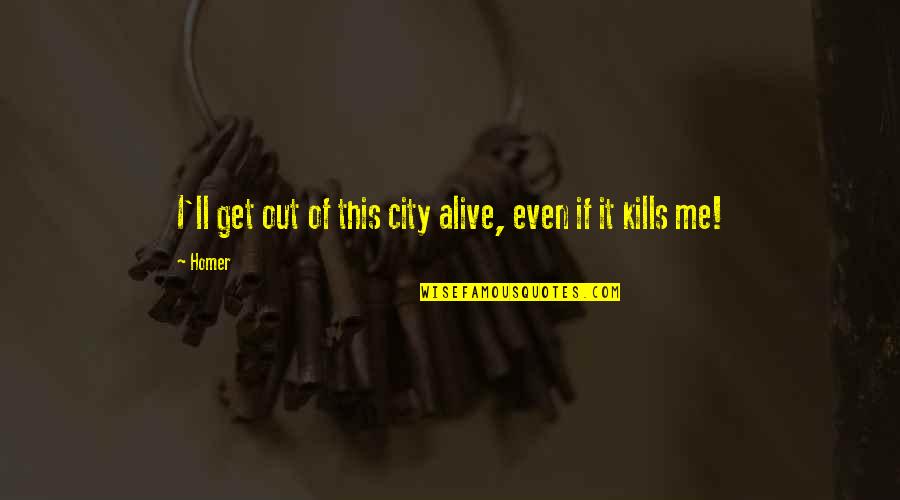 Jabonosas Quotes By Homer: I'll get out of this city alive, even