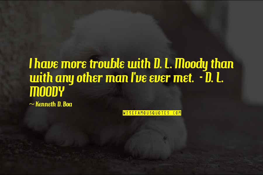 Jaborius Quotes By Kenneth D. Boa: I have more trouble with D. L. Moody Jaborius Quotes By Kenneth D. Boa: I have more trouble with D. L. Moody