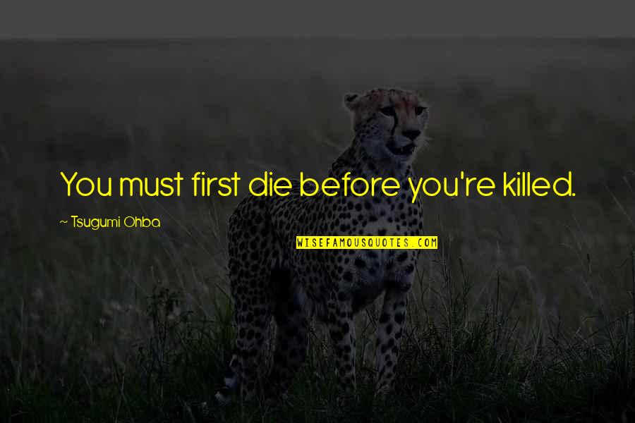 Jabouri Obituary Quotes By Tsugumi Ohba: You must first die before you're killed. Jabouri Obituary Quotes By Tsugumi Ohba: You must first die before you're killed.