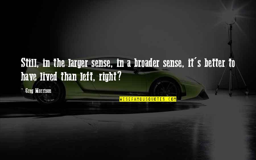 Jabourian Quotes By Greg Morrison: Still, in the larger sense, in a broader Jabourian Quotes By Greg Morrison: Still, in the larger sense, in a broader