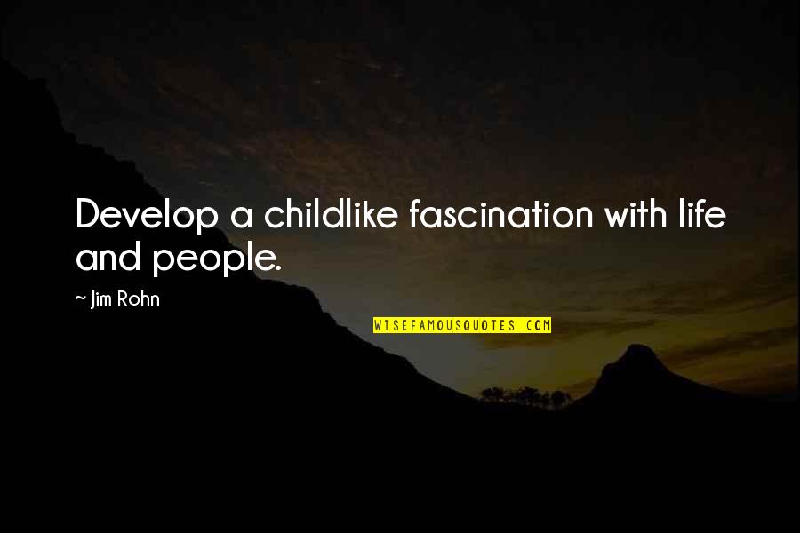 Jabril Cox Quotes By Jim Rohn: Develop a childlike fascination with life and people.
