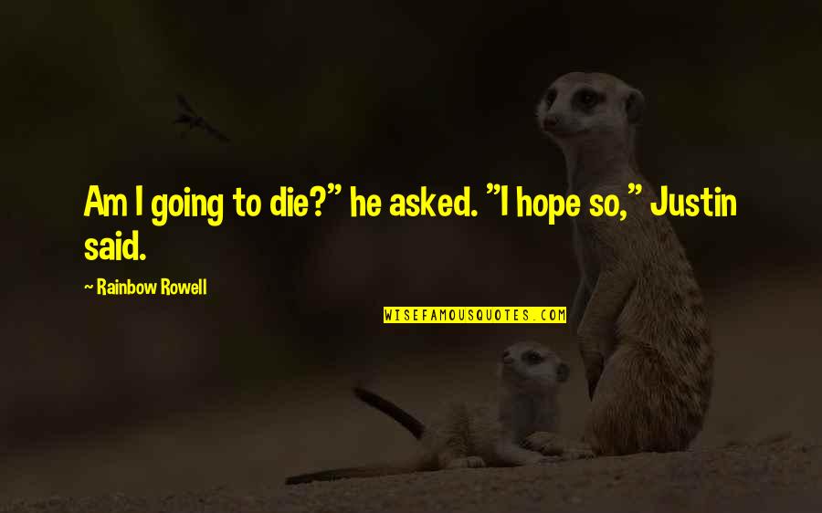 Jabroni And Sons Quotes By Rainbow Rowell: Am I going to die?" he asked. "I Jabroni And Sons Quotes By Rainbow Rowell: Am I going to die?" he asked. "I