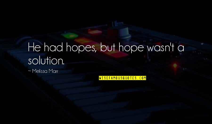 Jabryann Quotes By Melissa Marr: He had hopes, but hope wasn't a solution. Jabryann Quotes By Melissa Marr: He had hopes, but hope wasn't a solution.