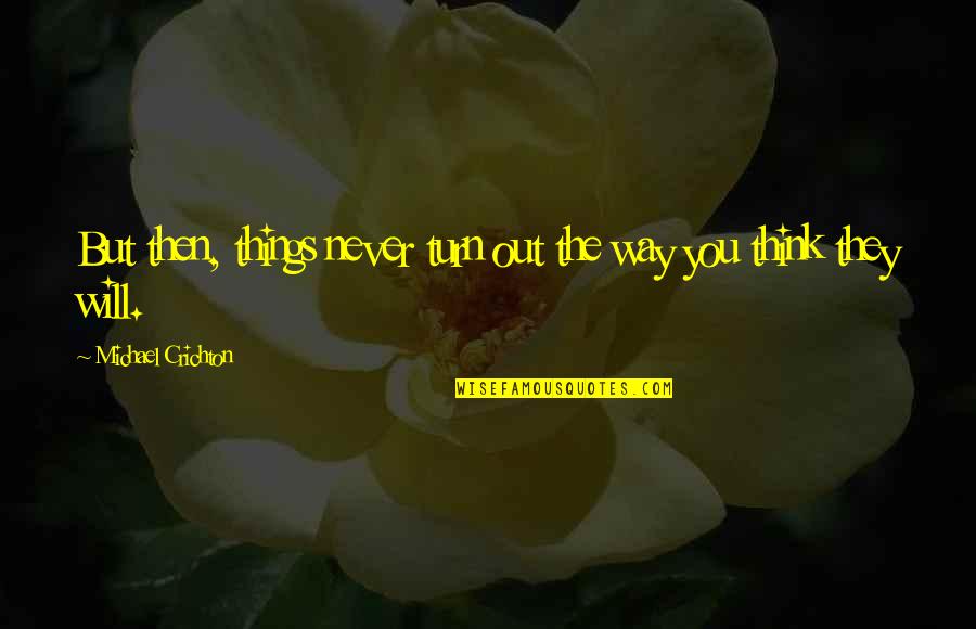 Jabryann Quotes By Michael Crichton: But then, things never turn out the way Jabryann Quotes By Michael Crichton: But then, things never turn out the way