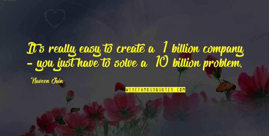 Jabryann Quotes By Naveen Jain: It's really easy to create a $1 billion Jabryann Quotes By Naveen Jain: It's really easy to create a $1 billion