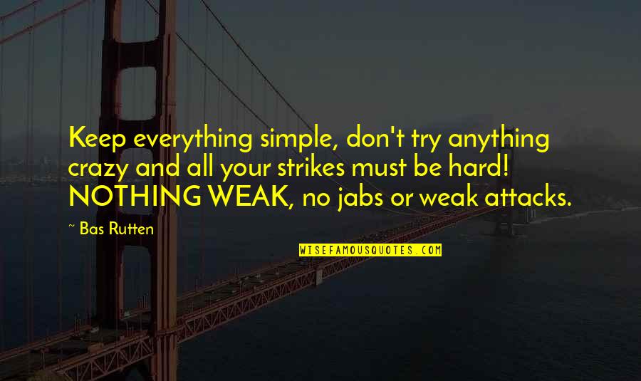 Jabs Quotes By Bas Rutten: Keep everything simple, don't try anything crazy and