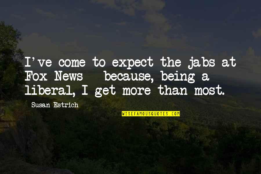 Jabs Quotes By Susan Estrich: I've come to expect the jabs at Fox Jabs Quotes By Susan Estrich: I've come to expect the jabs at Fox