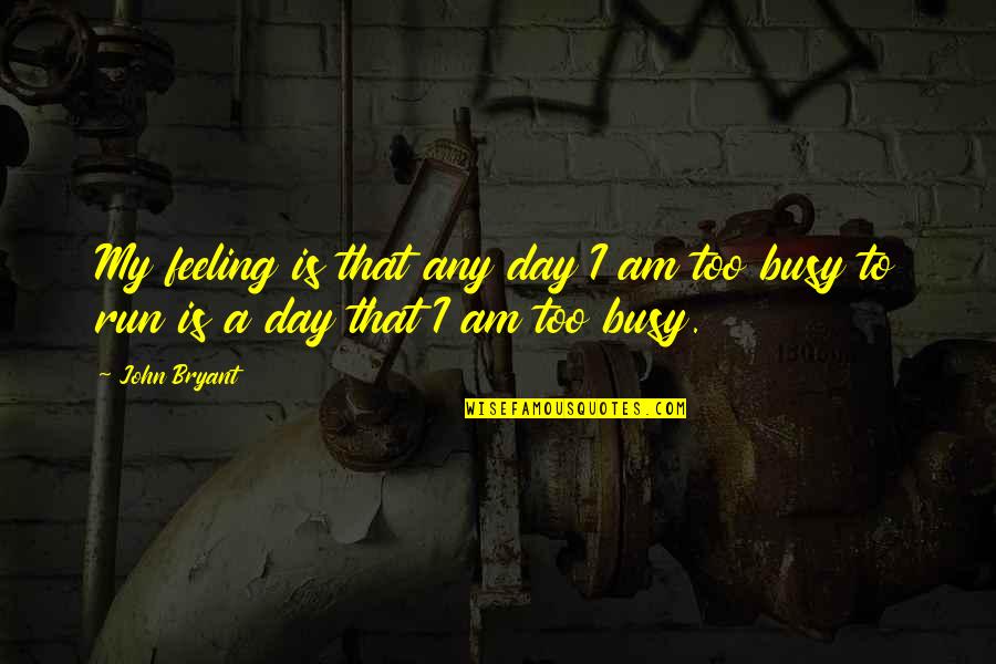 Jabucar Kragujevac Quotes By John Bryant: My feeling is that any day I am