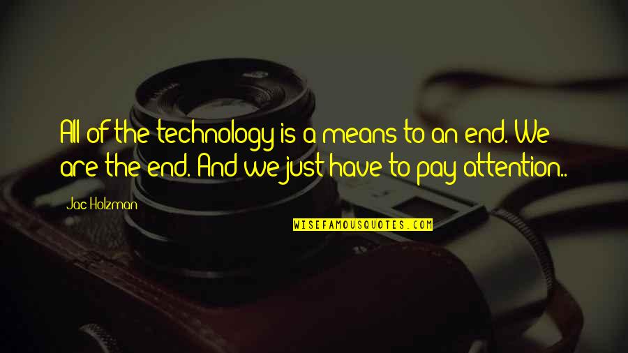 Jac Quotes By Jac Holzman: All of the technology is a means to Jac Quotes By Jac Holzman: All of the technology is a means to