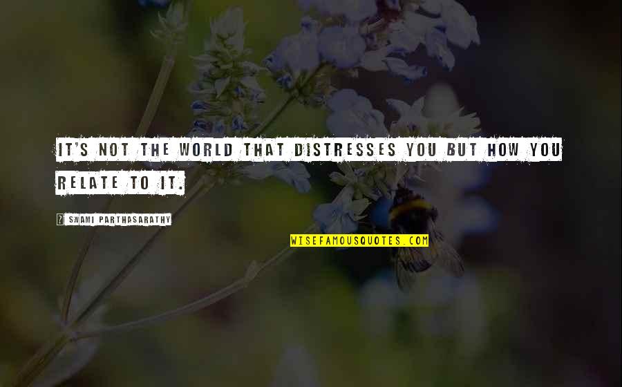 Jac Quotes By Swami Parthasarathy: It's not the world that distresses you but Jac Quotes By Swami Parthasarathy: It's not the world that distresses you but