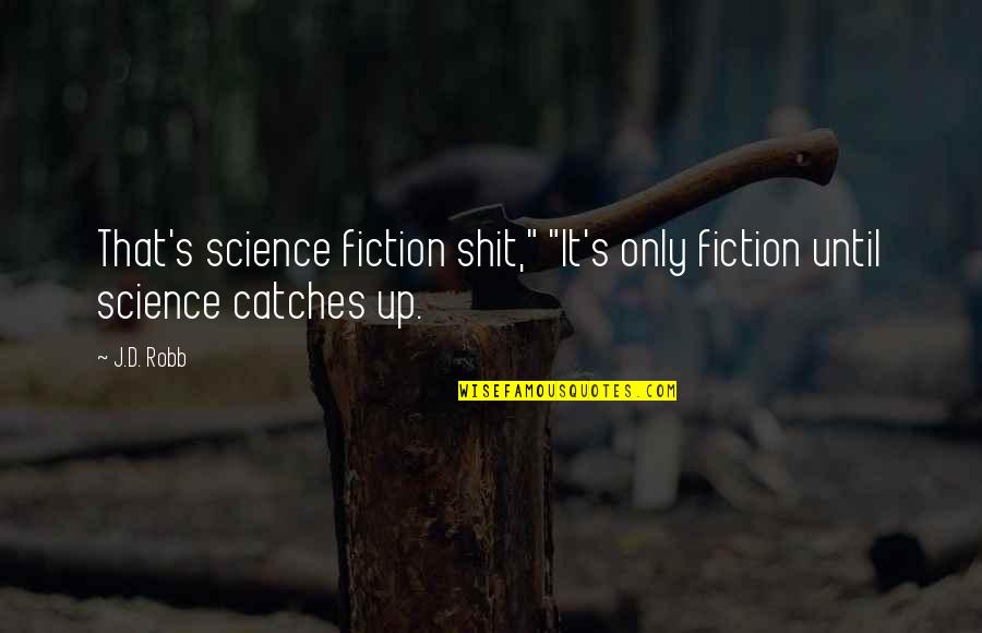 Jac Ross Quotes By J.D. Robb: That's science fiction shit," "It's only fiction until