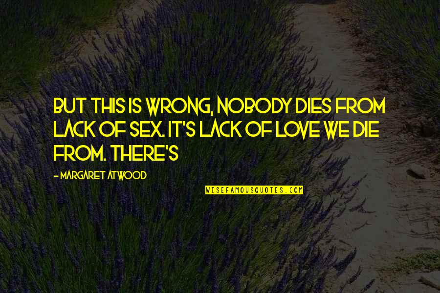 Jac Schaeffer Quotes By Margaret Atwood: But this is wrong, nobody dies from lack