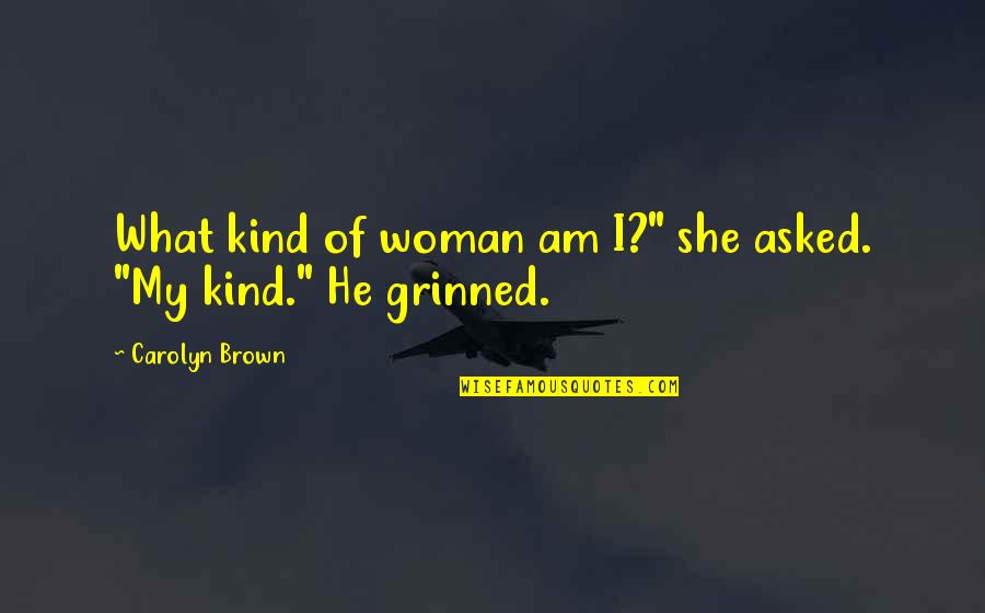 Jacalyn Beam Quotes By Carolyn Brown: What kind of woman am I?" she asked. Jacalyn Beam Quotes By Carolyn Brown: What kind of woman am I?" she asked.