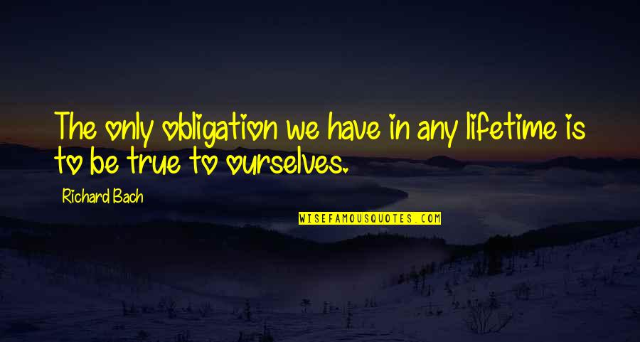 Jacalyn Beam Quotes By Richard Bach: The only obligation we have in any lifetime