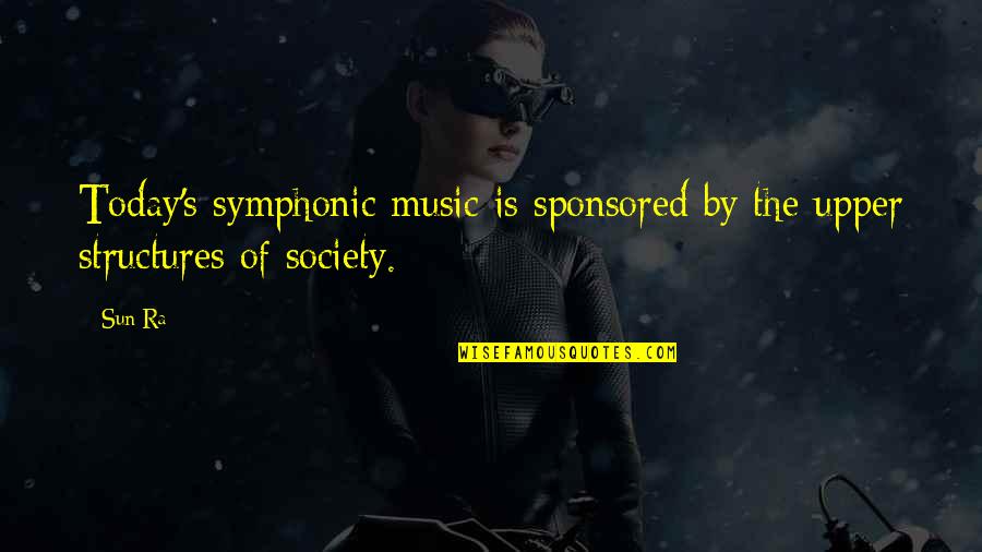 Jacalyn Beam Quotes By Sun Ra: Today's symphonic music is sponsored by the upper