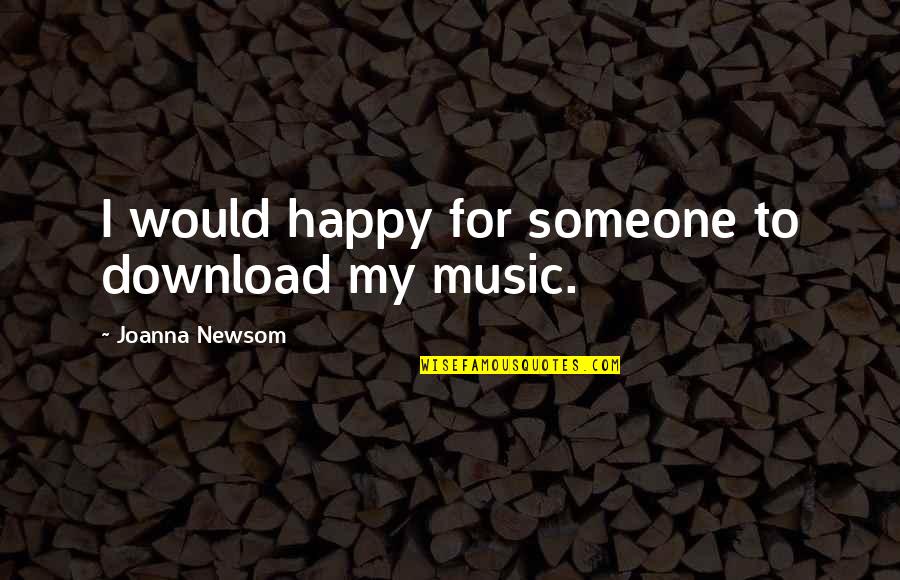 Jacalyn Bussiere Quotes By Joanna Newsom: I would happy for someone to download my Jacalyn Bussiere Quotes By Joanna Newsom: I would happy for someone to download my