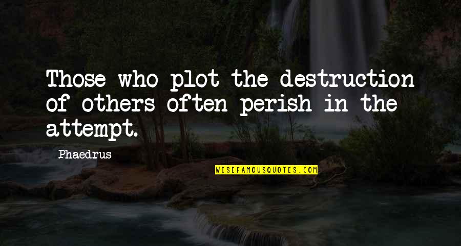Jacar Quotes By Phaedrus: Those who plot the destruction of others often