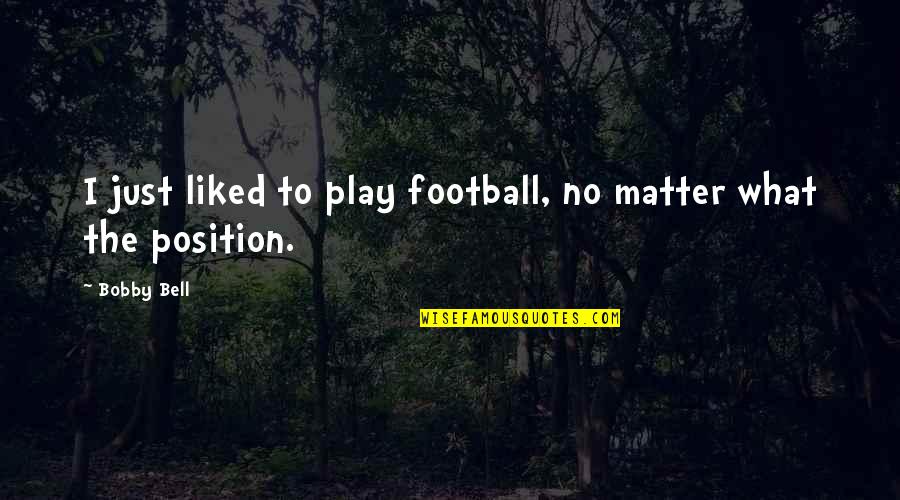 Jacaranda Tree Quotes By Bobby Bell: I just liked to play football, no matter