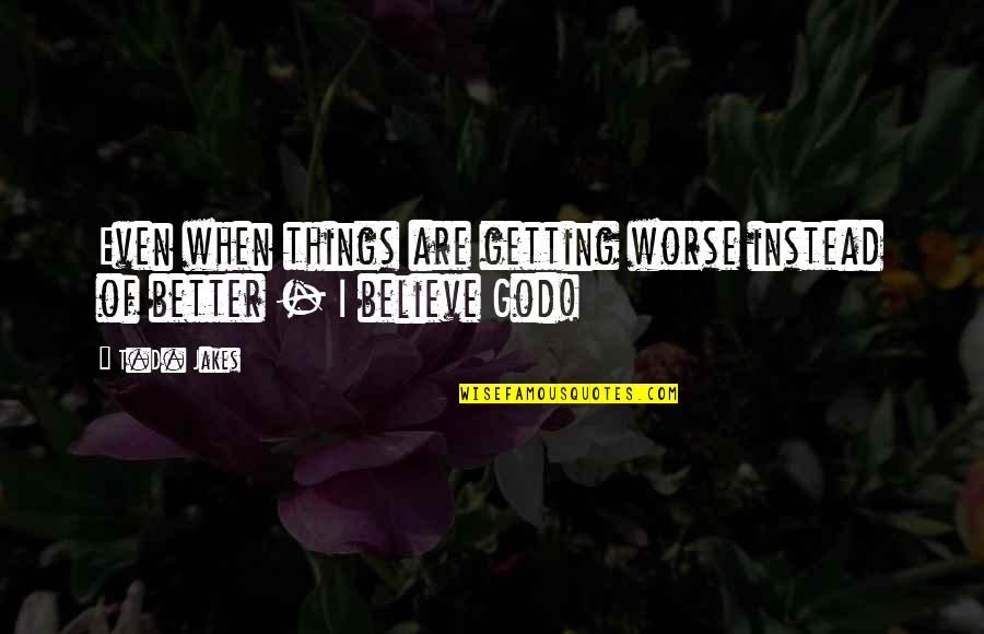 Jacarandas Con Quotes By T.D. Jakes: Even when things are getting worse instead of