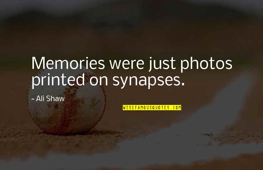 Jacarri Chapman Quotes By Ali Shaw: Memories were just photos printed on synapses.