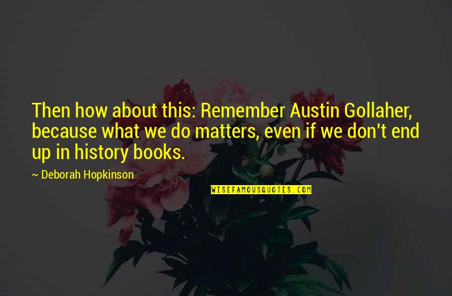 Jacarri Chapman Quotes By Deborah Hopkinson: Then how about this: Remember Austin Gollaher, because Jacarri Chapman Quotes By Deborah Hopkinson: Then how about this: Remember Austin Gollaher, because